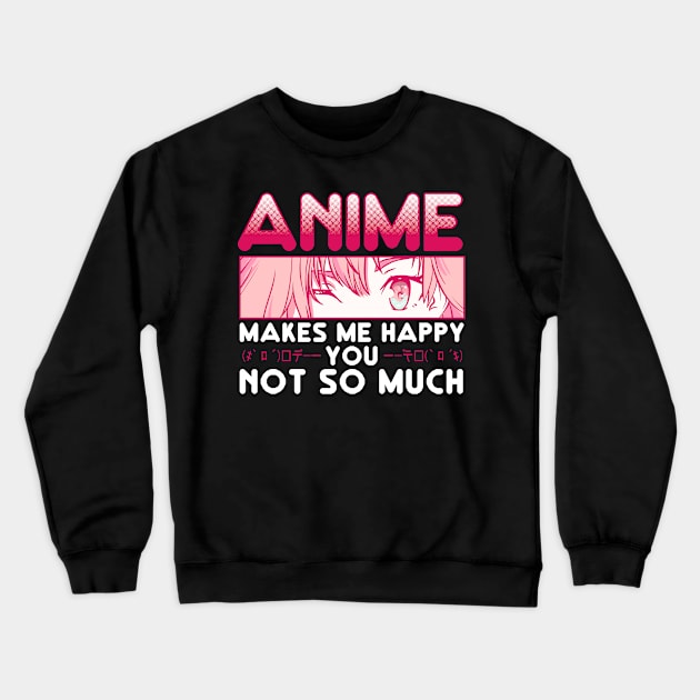 Anime Makes Me Happy You Not So Much Crewneck Sweatshirt by theperfectpresents